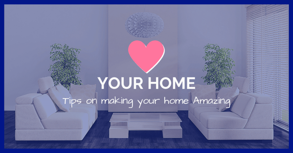 Love Your Home! Tips for Making Your Home Amazing